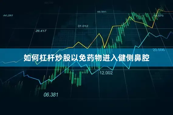 如何杠杆炒股以免药物进入健侧鼻腔