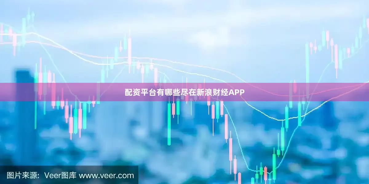 配资平台有哪些尽在新浪财经APP