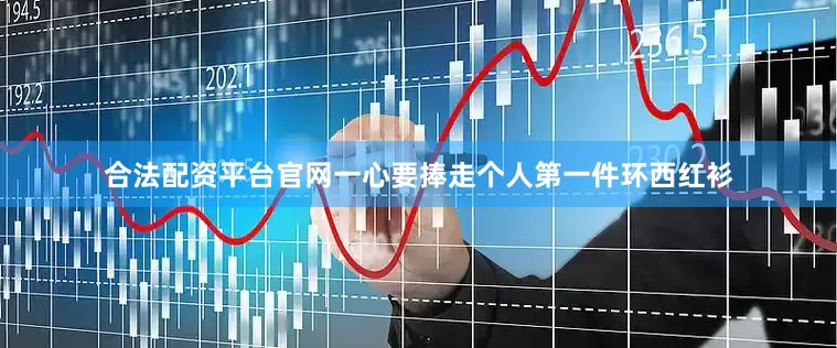 合法配资平台官网一心要捧走个人第一件环西红衫