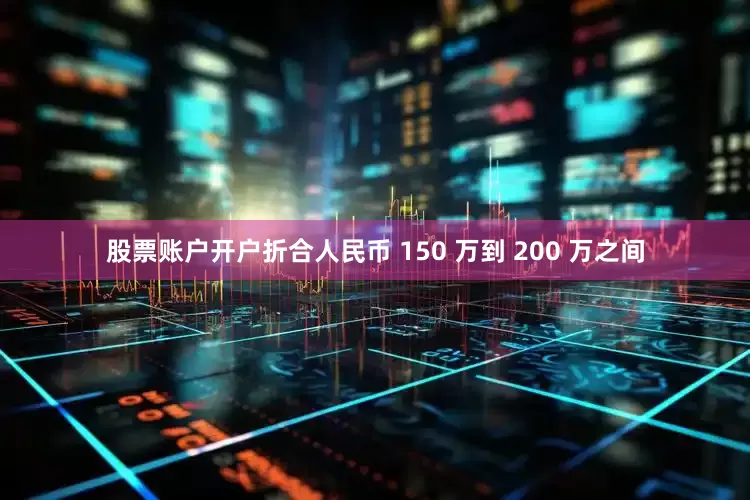 股票账户开户折合人民币 150 万到 200 万之间